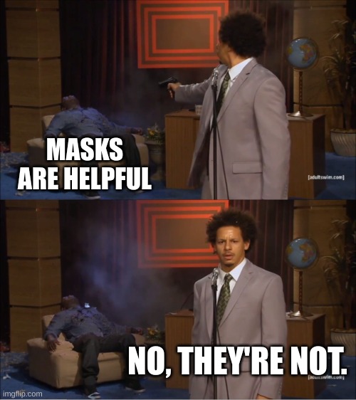 jahahahahahha I will offend so many panseys | MASKS ARE HELPFUL; NO, THEY'RE NOT. | image tagged in memes,who killed hannibal | made w/ Imgflip meme maker