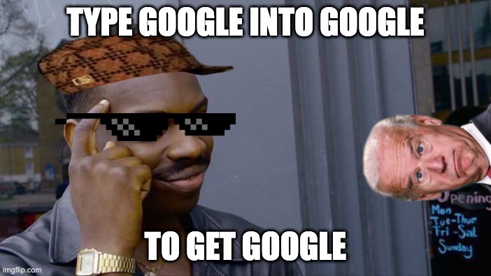 Roll Safe Think About It | TYPE GOOGLE INTO GOOGLE; TO GET GOOGLE | image tagged in memes,roll safe think about it | made w/ Imgflip meme maker