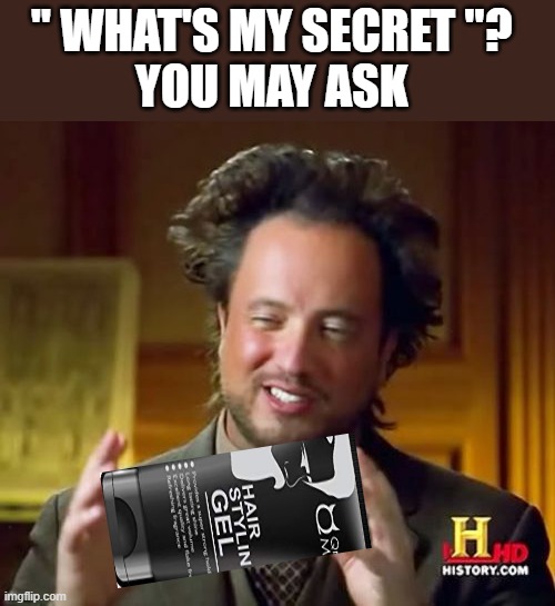 Ancient Aliens Meme | " WHAT'S MY SECRET "? 
YOU MAY ASK | image tagged in memes,ancient aliens,hair,tall hair dude,funny memes | made w/ Imgflip meme maker