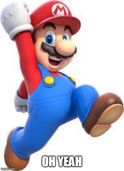 mario | OH YEAH | image tagged in mario | made w/ Imgflip meme maker