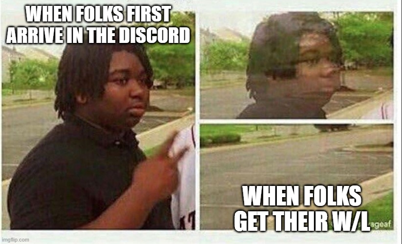 Black guy disappearing | WHEN FOLKS FIRST ARRIVE IN THE DISCORD; WHEN FOLKS GET THEIR W/L | image tagged in black guy disappearing | made w/ Imgflip meme maker