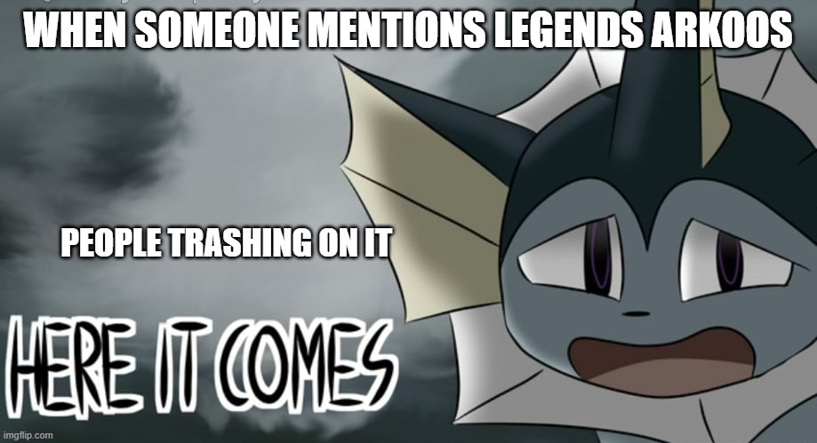 its time to stop | WHEN SOMEONE MENTIONS LEGENDS ARKOOS; PEOPLE TRASHING ON IT | image tagged in vaporeon tornado | made w/ Imgflip meme maker