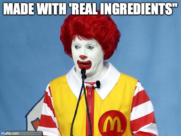 Ronald McDonald | MADE WITH 'REAL INGREDIENTS" | image tagged in ronald mcdonald | made w/ Imgflip meme maker