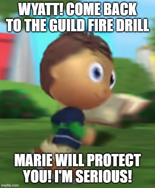 Super Why Marie Rachelle Saint Fleur Vass! | WYATT! COME BACK TO THE GUILD FIRE DRILL; MARIE WILL PROTECT YOU! I'M SERIOUS! | image tagged in super why fast,autism | made w/ Imgflip meme maker