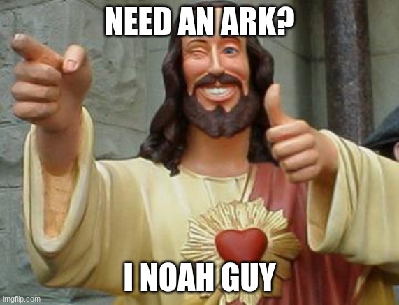 H a h a | NEED AN ARK? I NOAH GUY | image tagged in christianity | made w/ Imgflip meme maker