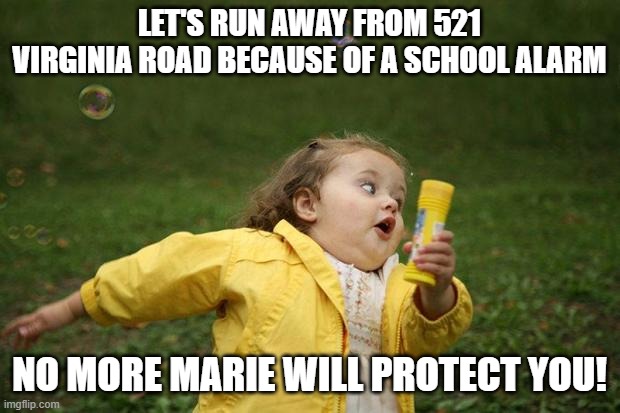 Girl escaping GHS fire drills! | LET'S RUN AWAY FROM 521 VIRGINIA ROAD BECAUSE OF A SCHOOL ALARM; NO MORE MARIE WILL PROTECT YOU! | image tagged in girl running,autism | made w/ Imgflip meme maker