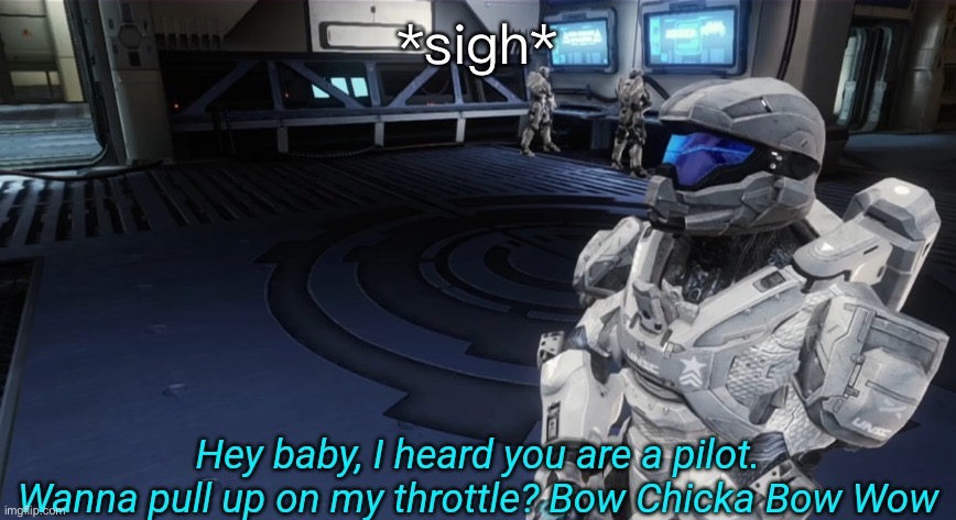 . | *sigh* | image tagged in wanna pull up on my throttle | made w/ Imgflip meme maker