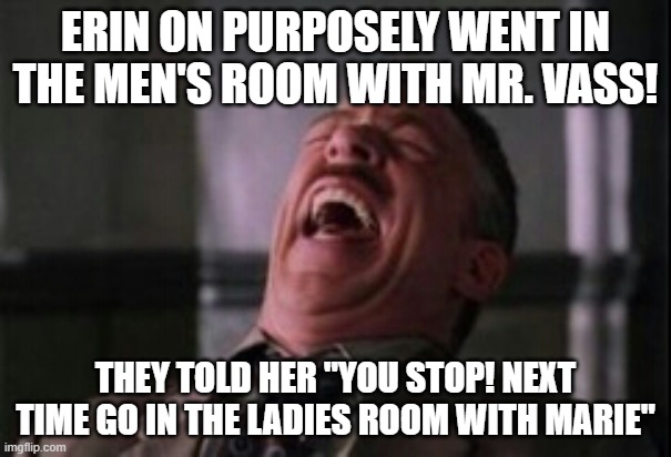 LOL: Ladies room with Marie vs Men's room with husband! | ERIN ON PURPOSELY WENT IN THE MEN'S ROOM WITH MR. VASS! THEY TOLD HER "YOU STOP! NEXT TIME GO IN THE LADIES ROOM WITH MARIE" | image tagged in j jonah jameson laughing,inappropriate,stop,haiti | made w/ Imgflip meme maker