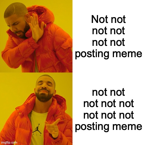 Drake Hotline Bling Meme | Not not not not not not posting meme not not not not not not not not posting meme | image tagged in memes,drake hotline bling | made w/ Imgflip meme maker