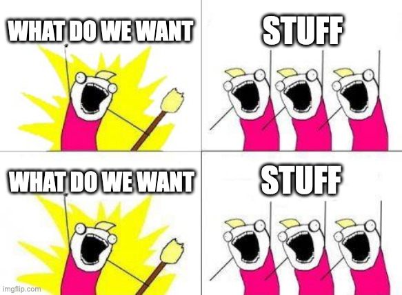 We want stuff | WHAT DO WE WANT; STUFF; STUFF; WHAT DO WE WANT | image tagged in memes,what do we want,stuff | made w/ Imgflip meme maker