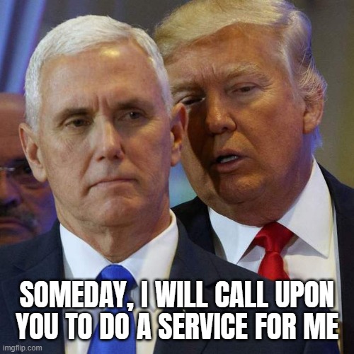 trump pence FAVOR | SOMEDAY, I WILL CALL UPON YOU TO DO A SERVICE FOR ME | image tagged in trump pence,electoral college,favor,wrong,godfather,election fraud | made w/ Imgflip meme maker
