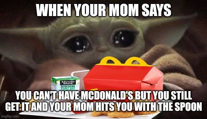 #The brat with McDonald's | WHEN YOUR MOM SAYS; YOU CAN'T HAVE MCDONALD'S BUT YOU STILL GET IT AND YOUR MOM HITS YOU WITH THE SPOON | image tagged in memes | made w/ Imgflip meme maker