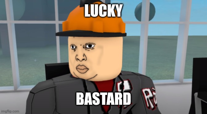 Bruh | LUCKY BASTARD | image tagged in bruh | made w/ Imgflip meme maker