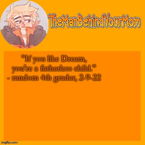 venus's kara styled Kenny temp (thanks sayori) | "If you like Dream, you're a fatherless child." - random 4th grader, 2-9-22 | image tagged in venus's kara styled kenny temp thanks sayori | made w/ Imgflip meme maker