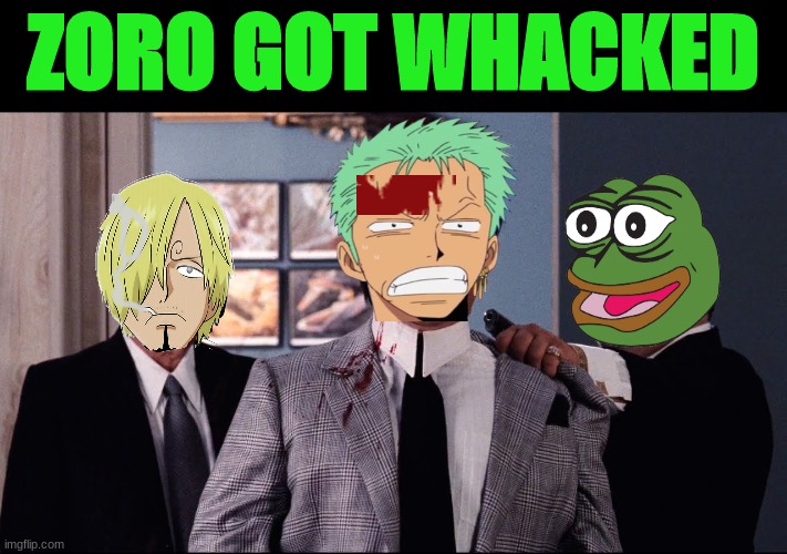 zorro got whacked | ZORO GOT WHACKED | image tagged in whacked,that's how mafia works | made w/ Imgflip meme maker