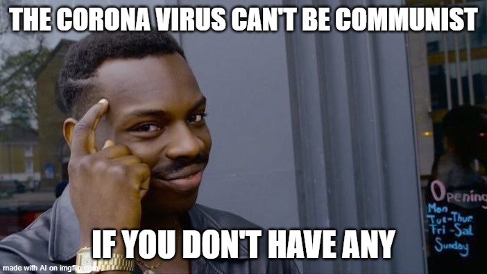 oh... | THE CORONA VIRUS CAN'T BE COMMUNIST; IF YOU DON'T HAVE ANY | image tagged in memes,roll safe think about it | made w/ Imgflip meme maker