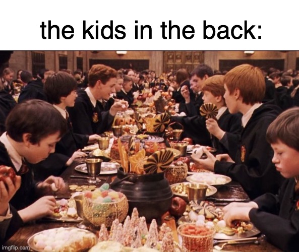 guys nvm the colorblind thing was just a fingerprint on my glasses, I hate when that happens | the kids in the back: | image tagged in harry potter feast | made w/ Imgflip meme maker