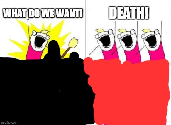 meme.exe | WHAT DO WE WANT! DEATH! DEATH BELL PLAYS | image tagged in memes,spooky | made w/ Imgflip meme maker