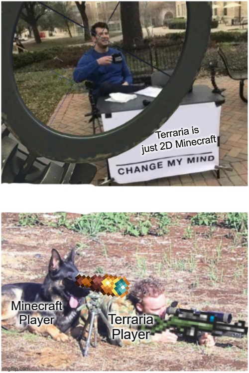 Like the new template? | Terraria is just 2D Minecraft; Minecraft Player; Terraria Player | image tagged in sniper and dog change my mind,terraria,minecraft,change my mind,sniper,dog | made w/ Imgflip meme maker