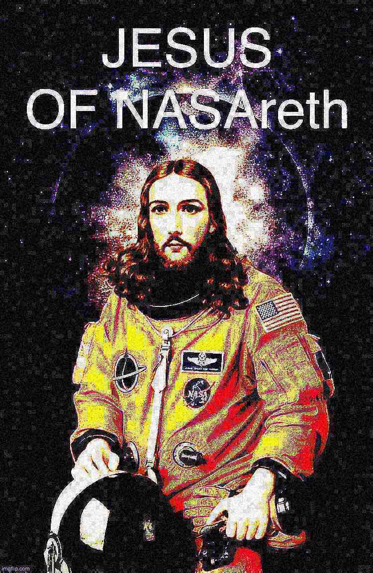 Jesus of NASAreth deep-fried 2 | image tagged in jesus of nasareth deep-fried 2 | made w/ Imgflip meme maker