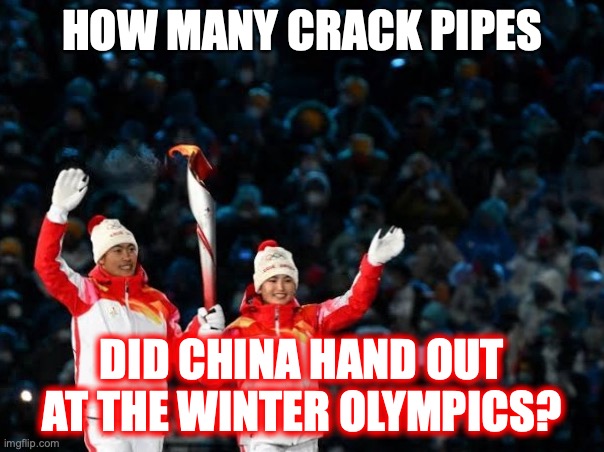 Free drug paraphernalia is a great way to save lives, so why isn't China on board? | HOW MANY CRACK PIPES; DID CHINA HAND OUT AT THE WINTER OLYMPICS? | image tagged in 2022,crack,pipe,liberals,insanity,drugs | made w/ Imgflip meme maker