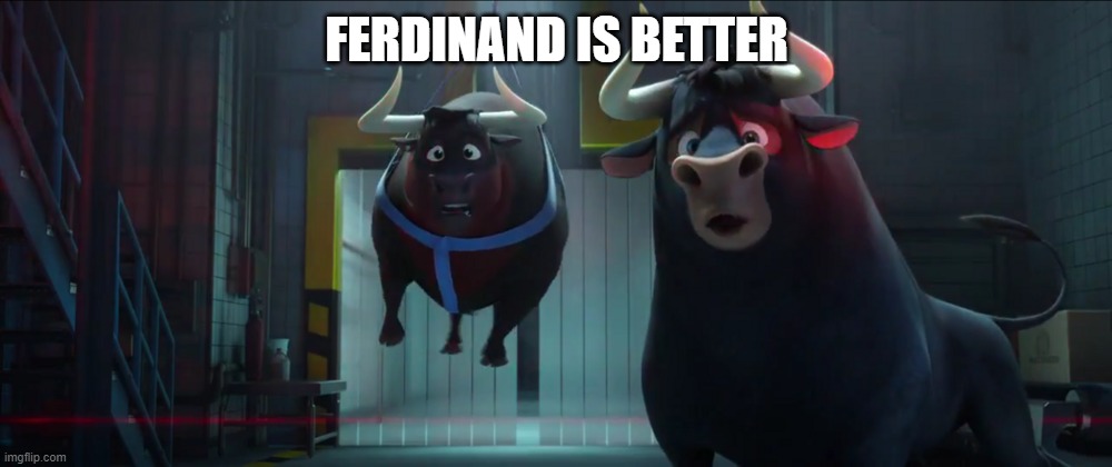 Ferdinand saying "Oh no" | FERDINAND IS BETTER | image tagged in ferdinand saying oh no | made w/ Imgflip meme maker