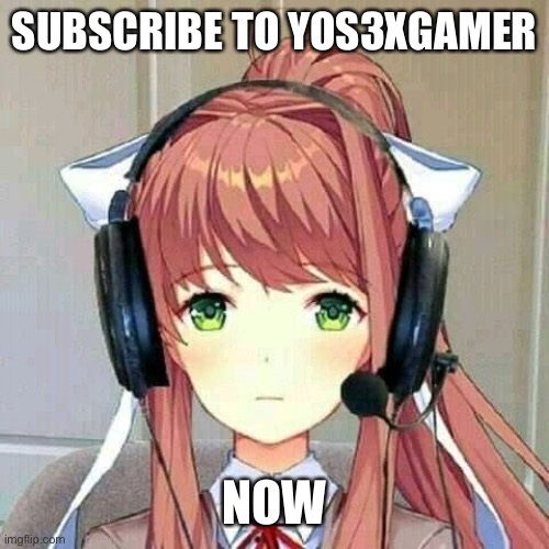 monika gaming | SUBSCRIBE TO YOS3XGAMER; NOW | image tagged in monika gaming | made w/ Imgflip meme maker