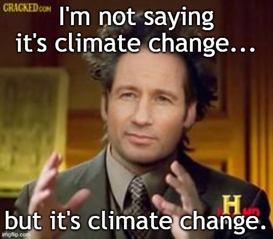 I'm not saying it's climate change... but it's climate change. | image tagged in mulder aliens | made w/ Imgflip meme maker