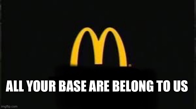 I will make this meme live again | ALL YOUR BASE ARE BELONG TO US | image tagged in i m loveing it | made w/ Imgflip meme maker