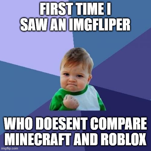 Success Kid Meme | FIRST TIME I SAW AN IMGFLIPER WHO DOESENT COMPARE MINECRAFT AND ROBLOX | image tagged in memes,success kid | made w/ Imgflip meme maker