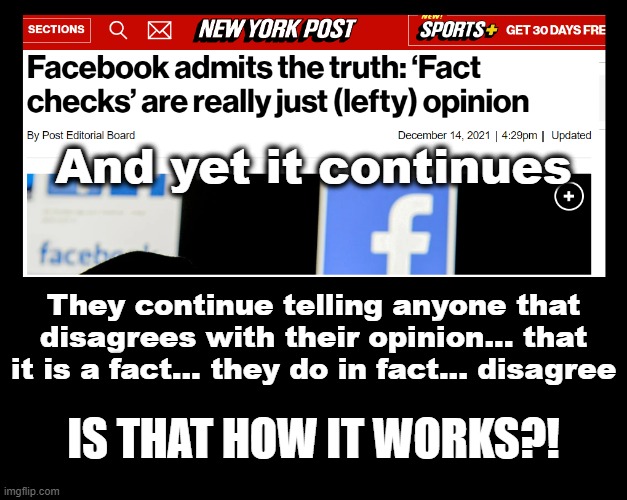 To Destroy A Mockingbird | And yet it continues; They continue telling anyone that disagrees with their opinion... that it is a fact... they do in fact... disagree; IS THAT HOW IT WORKS?! | image tagged in fact check,fb censorship,operation mockingbird,to kill a mockingbird,the great awakening | made w/ Imgflip meme maker