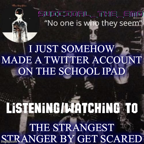 Homicide | I JUST SOMEHOW MADE A TWITTER ACCOUNT ON THE SCHOOL IPAD; THE STRANGEST STRANGER BY GET SCARED | image tagged in homicide | made w/ Imgflip meme maker