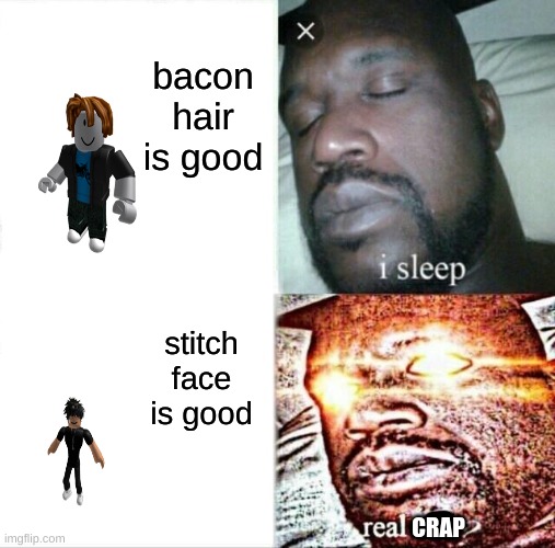 bacon hair isn't trash | bacon hair is good; stitch face is good; CRAP | image tagged in memes,sleeping shaq | made w/ Imgflip meme maker