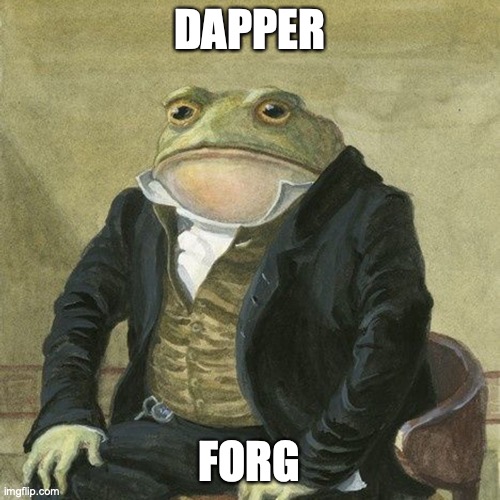 a dapper forg cuz why not | DAPPER; FORG | image tagged in gentlemen it is with great pleasure to inform you that,f,o,r,g | made w/ Imgflip meme maker