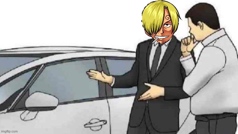 Sanji party used car salesman | image tagged in sanji party used car salesman | made w/ Imgflip meme maker