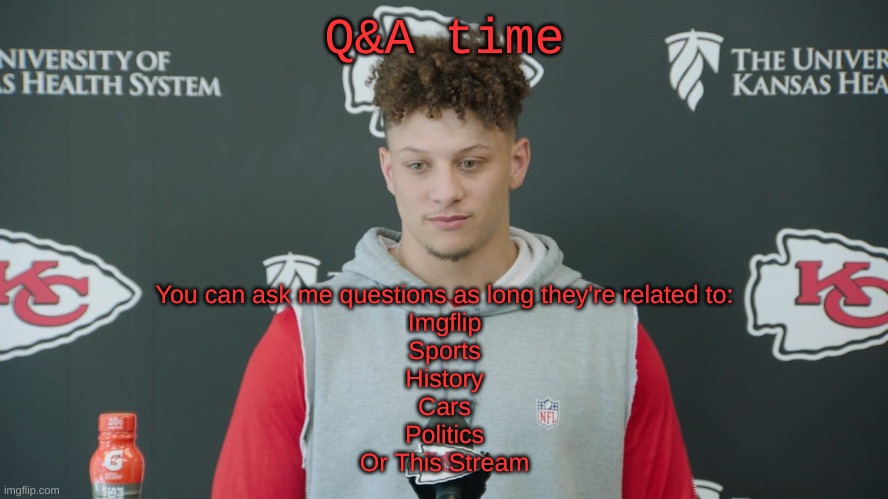 Dew it please | Q&A time; You can ask me questions as long they're related to:
Imgflip
Sports
History
Cars
Politics
Or This Stream | image tagged in patrick mahomes | made w/ Imgflip meme maker