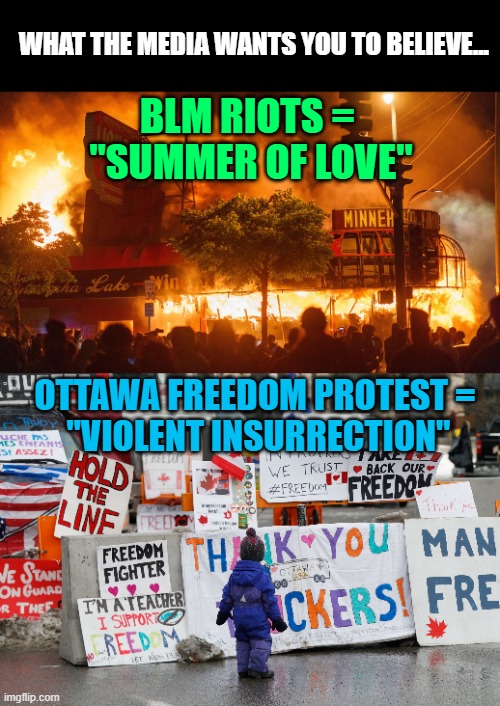 WHAT THE MEDIA WANTS YOU TO BELIEVE... BLM RIOTS = 
"SUMMER OF LOVE"; OTTAWA FREEDOM PROTEST =
 "VIOLENT INSURRECTION" | made w/ Imgflip meme maker