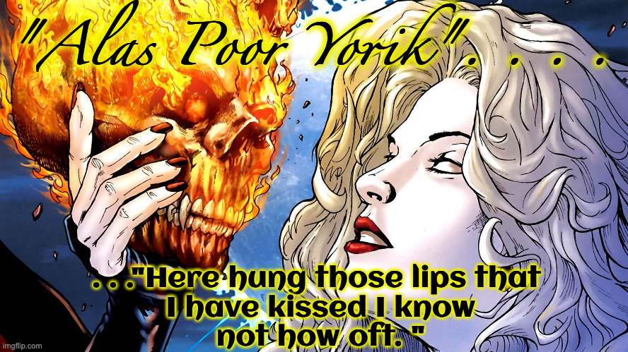 Lady McDeath (Hamlet) | "Alas Poor Yorik". . . . . . ."Here hung those lips that 
I have kissed I know
not how oft. " | image tagged in flaming skull | made w/ Imgflip meme maker