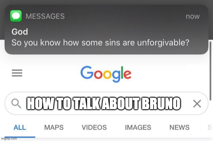 god | HOW TO TALK ABOUT BRUNO | image tagged in some sins are unforgivable | made w/ Imgflip meme maker