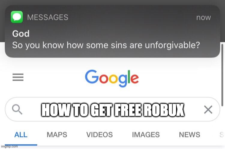 robux | HOW TO GET FREE ROBUX | image tagged in so you know how some sins are unforgivable | made w/ Imgflip meme maker