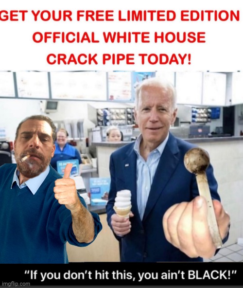 Hunter and Joe Biden Free Crackpipe | image tagged in joe biden | made w/ Imgflip meme maker