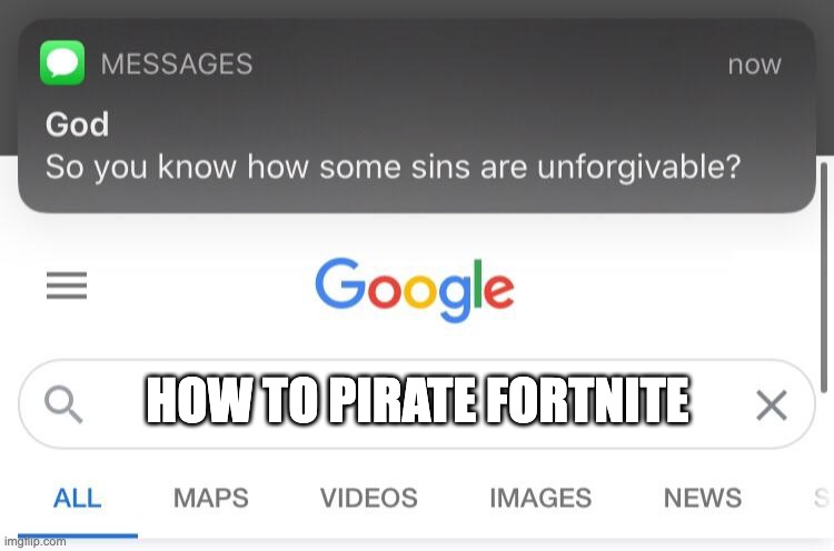 ... | HOW TO PIRATE FORTNITE | image tagged in so you know how some sins are unforgivable | made w/ Imgflip meme maker