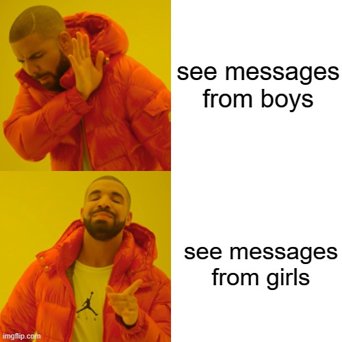 Drake Hotline Bling | see messages from boys; see messages from girls | image tagged in memes,drake hotline bling | made w/ Imgflip meme maker