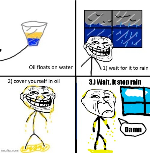 Cover yourself in Oil | 3.) Wait. It stop rain; Damn | image tagged in cover yourself in oil | made w/ Imgflip meme maker