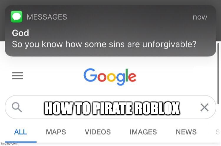 sinner... | HOW TO PIRATE ROBLOX | image tagged in so you know how some sins are unforgivable | made w/ Imgflip meme maker