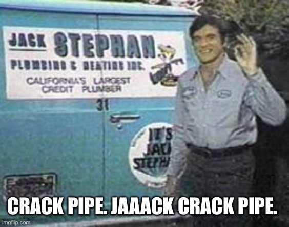 CRACK PIPE. JAAACK CRACK PIPE. | made w/ Imgflip meme maker