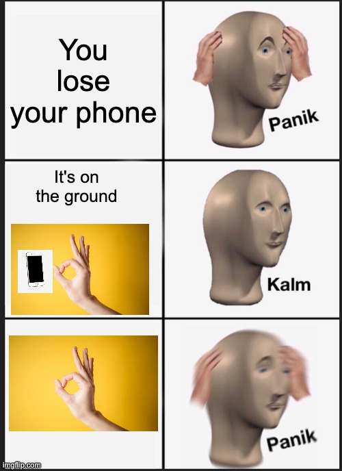 paniking | You lose your phone; It's on the ground | image tagged in memes,panik kalm panik | made w/ Imgflip meme maker