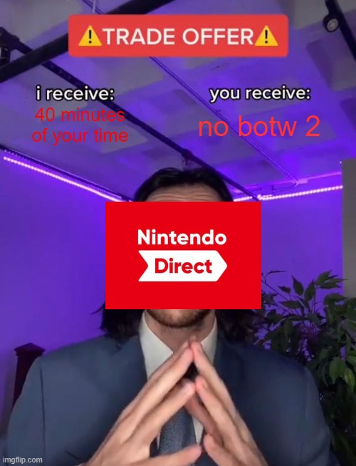 ...no botw 2? ?? | 40 minutes of your time; no botw 2 | image tagged in trade offer,nintendo,nintendo switch,the legend of zelda breath of the wild,botw | made w/ Imgflip meme maker