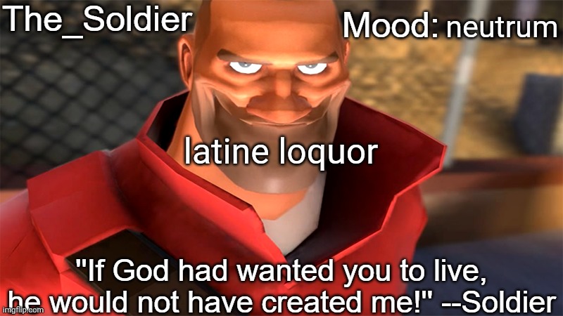 The_Soldier temp | neutrum; latine loquor | image tagged in the_soldier temp | made w/ Imgflip meme maker