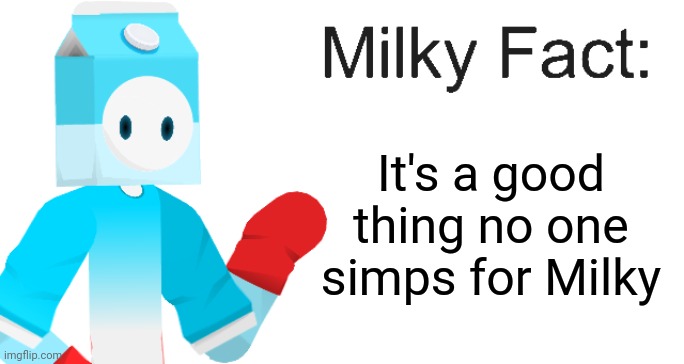 Milky Fact | It's a good thing no one simps for Milky | image tagged in milky fact | made w/ Imgflip meme maker